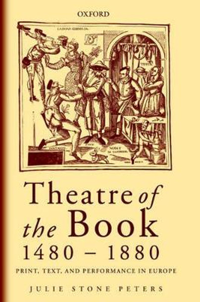 Theatre of the Book 1480-1880: Print, Text, and Performance in Europe by Julie Stone Peters 9780199262168