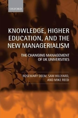 Knowledge, Higher Education, and the New Managerialism: The Changing Management of UK Universities by Rosemary Deem 9780199265916