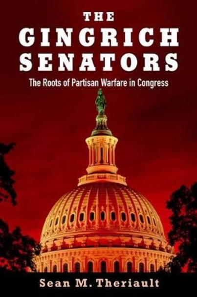 The Gingrich Senators: The Roots of Partisan Warfare in Congress by Sean M. Theriault 9780199307463