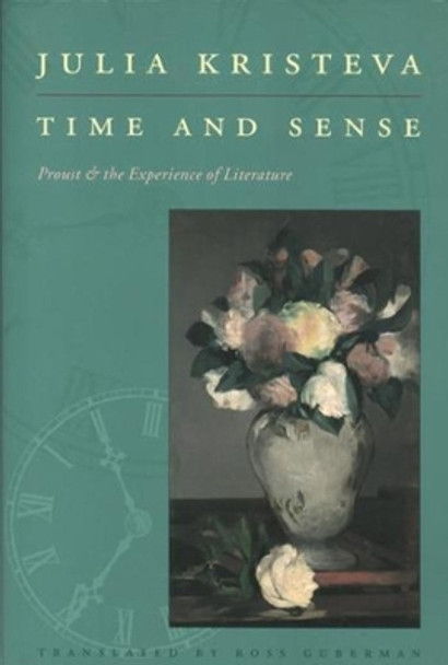 Time and Sense: Proust and the Experience of Literature by Julia Kristeva 9780231102506