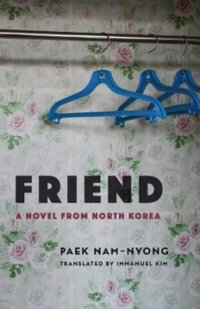 Friend: A Novel from North Korea by Paek Nam-nyong 9780231195614
