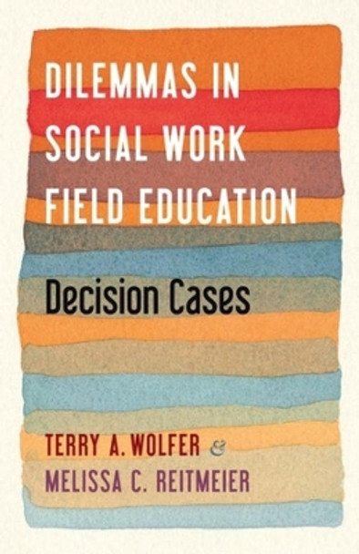 Dilemmas in Social Work Field Education: Decision Cases by Terry Wolfer 9780231201445