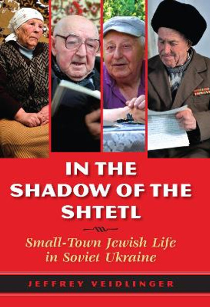 In the Shadow of the Shtetl: Small-Town Jewish Life in Soviet Ukraine by Jeffrey Veidlinger 9780253022974