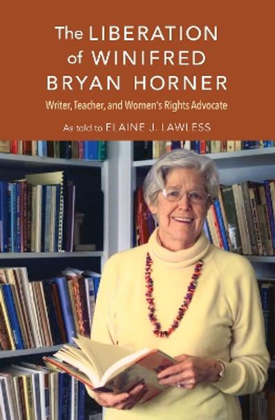 The Liberation of Winifred Bryan Horner: Writer, Teacher, and Women's Rights Advocate by Elaine J. Lawless 9780253032348