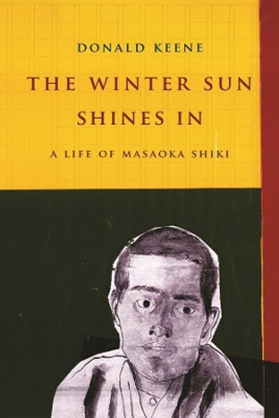 The Winter Sun Shines In: A Life of Masaoka Shiki by Donald Keene 9780231164887