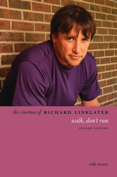 The Cinema of Richard Linklater: Walk, Don't Run by Rob Stone 9780231165525