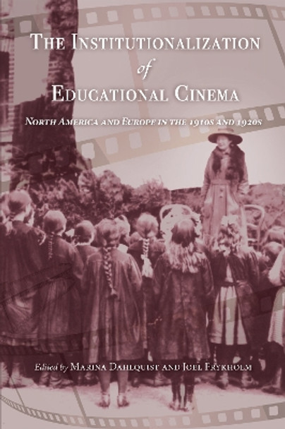 The Institutionalization of Educational Cinema: North America and Europe in the 1910s and 1920s by Marina Dahlquist 9780253045195