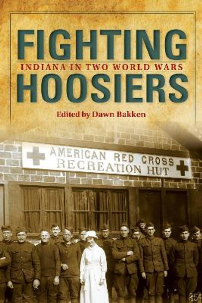 Fighting Hoosiers: Indiana in Two World Wars by Dawn Bakken 9780253056832