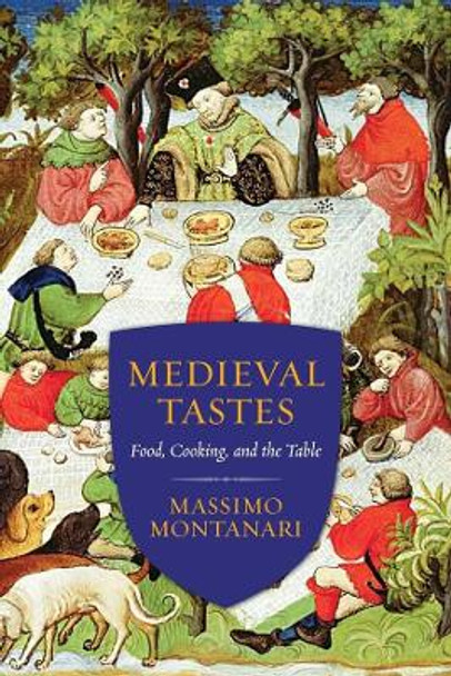 Medieval Tastes: Food, Cooking, and the Table by Massimo Montanari 9780231167864