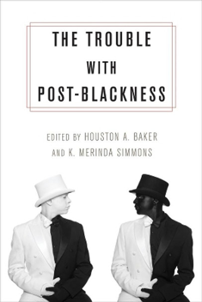 The Trouble with Post-Blackness by Houston Baker 9780231169349