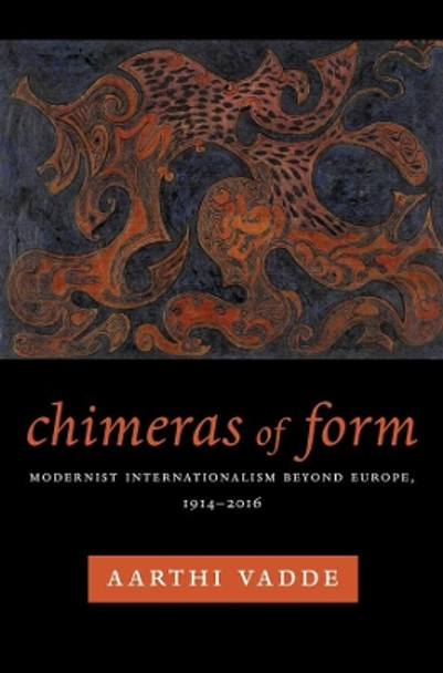 Chimeras of Form: Modernist Internationalism Beyond Europe, 1914-2016 by Aarthi Vadde 9780231180252