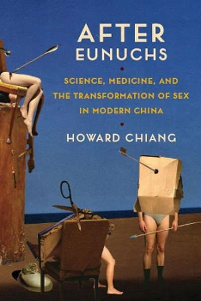 After Eunuchs: Science, Medicine, and the Transformation of Sex in Modern China by Howard Chiang 9780231185790 After Eunuchs: Science, Medicine, and the Transformation of Sex in Modern China by Howard Chiang 9780231185790