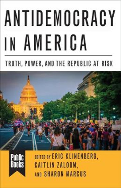 Antidemocracy in America: Truth, Power, and the Republic at Risk by Eric Klinenberg 9780231190107 Antidemocracy in America: Truth, Power, and the Republic at Risk by Eric Klinenberg 9780231190107
