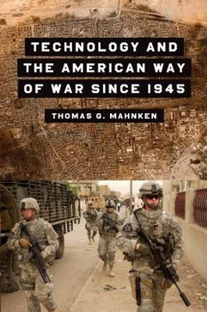 Technology and the American Way of War Since 1945 by Thomas G. Mahnken 9780231123365