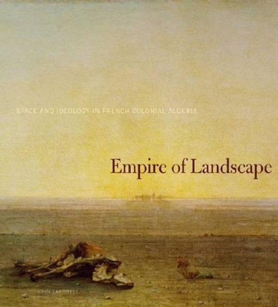 Empire of Landscape: Space and Ideology in French Colonial Algeria by John Zarobell 9780271034430