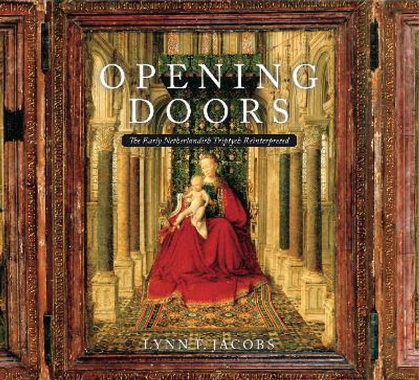 Opening Doors: The Early Netherlandish Triptych Reinterpreted by Lynn F. Jacobs 9780271048406