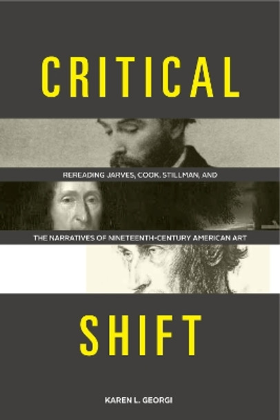 Critical Shift: Rereading Jarves, Cook, Stillman, and the Narratives of Nineteenth-Century American Art by Karen L. Georgi 9780271060668