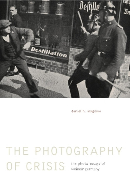 The Photography of Crisis: The Photo Essays of Weimar Germany by Daniel H. Magilow 9780271067070