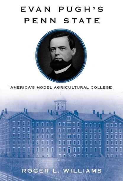 Evan Pugh's Penn State: America's Model Agricultural College by Roger L. Williams 9780271080178