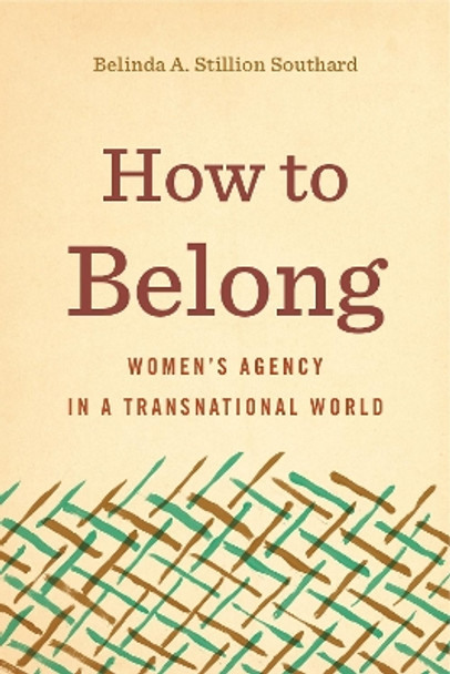 How to Belong: Women's Agency in a Transnational World by Belinda A. Stillion Southard 9780271082011