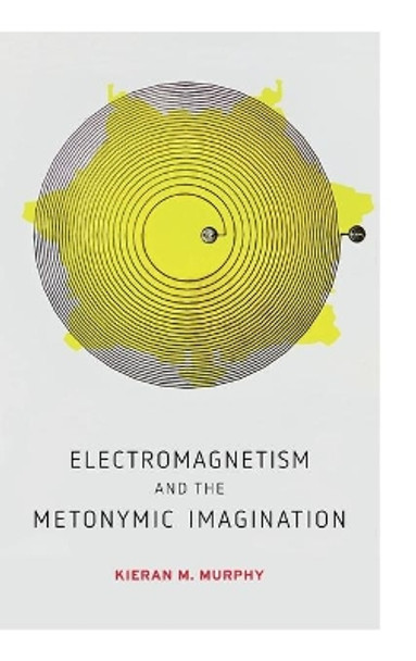 Electromagnetism and the Metonymic Imagination by Kieran M. Murphy 9780271086057