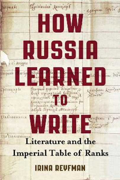 How Russia Learned to Write: Literature and the Imperial Table of Ranks by Irina Reyfman 9780299308308