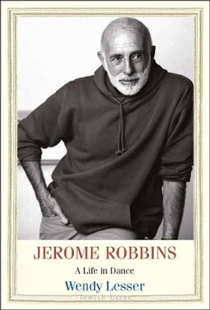 Jerome Robbins: A Life in Dance by Wendy Lesser 9780300197594