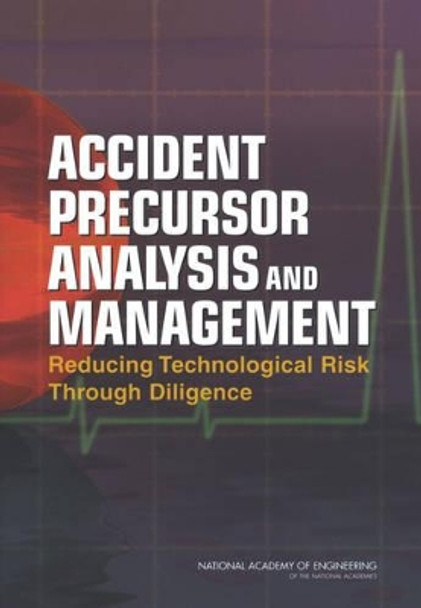 Accident Precursor Analysis and Management: Reducing Technological Risk Through Diligence by James R. Phimister 9780309092166