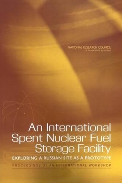 An International Spent Nuclear Fuel Storage Facility, Exploring a Russian Site as a Prototype: Proceedings of an International Workshop by Committee on the Scientific Aspects of an International Spent Fuel Repository in Russia 9780309096881