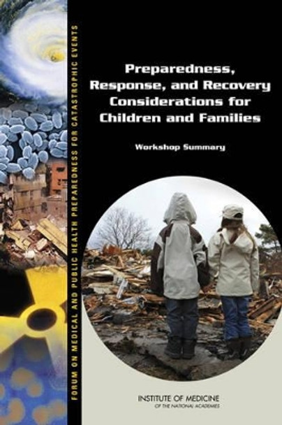 Preparedness, Response, and Recovery Considerations for Children and Families: Workshop Summary by Forum on Medical and Public Health Preparedness for Catastrophic Events 9780309294584