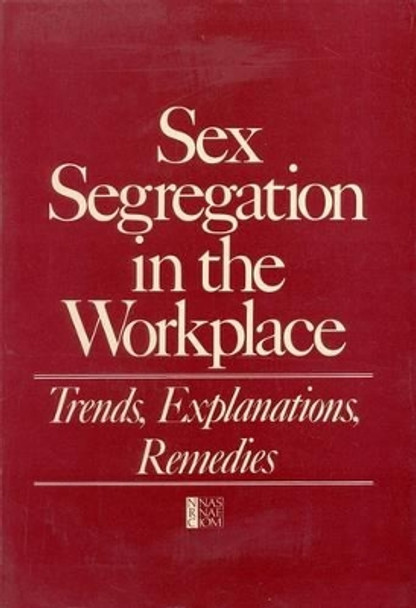 Sex Segregation in the Workplace: Trends, Explanations, Remedies by Commission on Behavioral and Social Sciences and Education 9780309078849