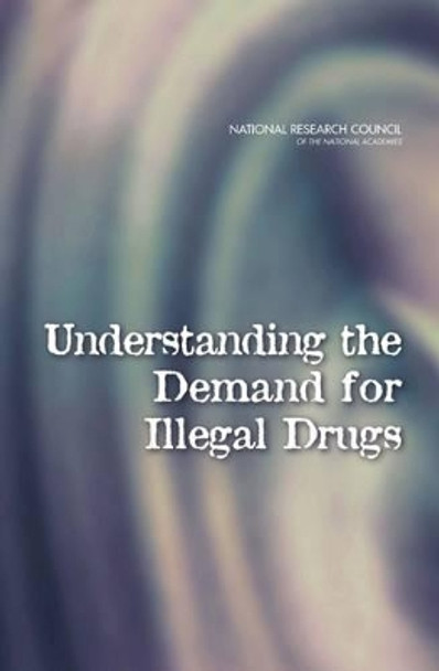 Understanding the Demand for Illegal Drugs by Committee on Understanding and Controlling the Demand for Illegal Drugs 9780309159340
