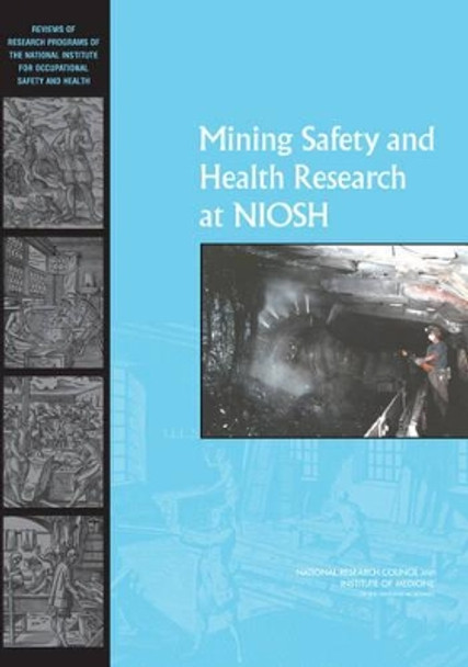 Mining Safety and Health Research at NIOSH: Reviews of Research Programs of the National Institute for Occupational Safety and Health by Committee to Review the NIOSH Mining Safety and Health Research Program 9780309103428