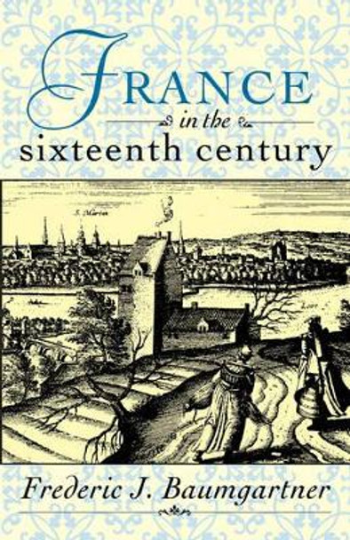 France in the Sixteenth Century by Frederic J. Baumgartner 9780312158569