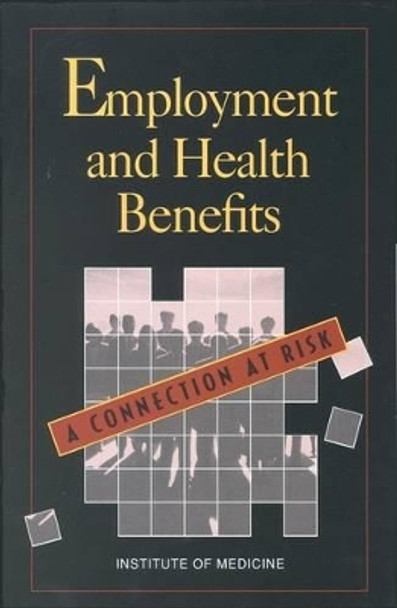 Employment and Health Benefits: A Connection at Risk by Institute of Medicine 9780309048279