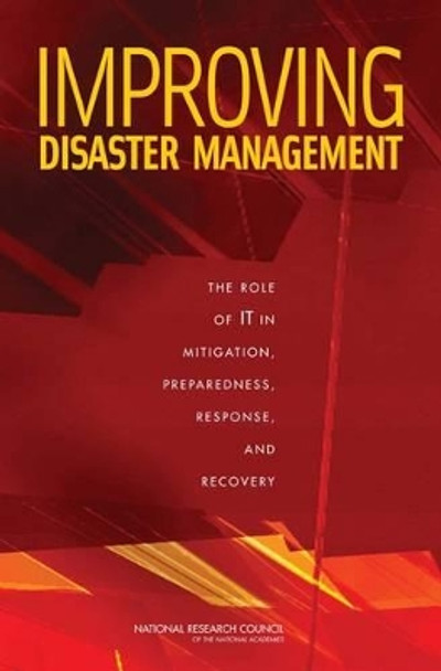 Improving Disaster Management: The Role of IT in Mitigation, Preparedness, Response, and Recovery by Committee on Using Information Technology to Enhance Disaster Management 9780309103961