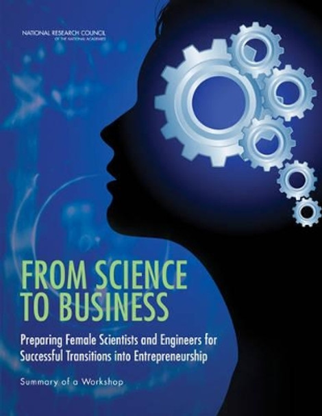 From Science to Business: Preparing Female Scientists and Engineers for Successful Transitions into Entrepreneurship: Summary of a Workshop by National Research Council 9780309256094