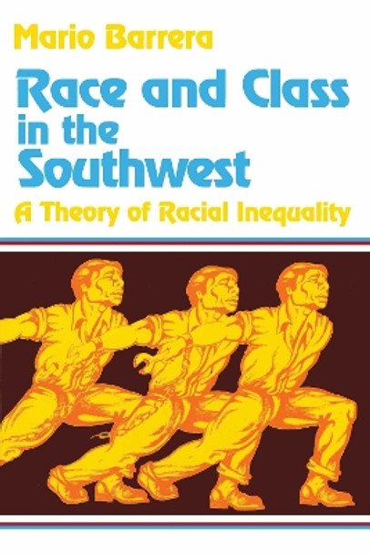 Race and Class in the Southwest: A Theory of Racial Inequality by Mario Barrera 9780268016012