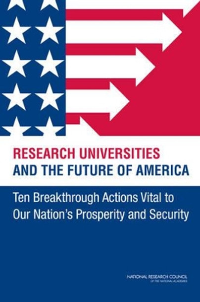 Research Universities and the Future of America: Ten Breakthrough Actions Vital to Our Nation's Prosperity and Security by National Research Council 9780309256391
