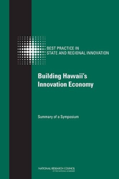 Building Hawaii's Innovation Economy: Summary of a Symposium by Committee on Competing in the 21st Century: Best Practices in State and Regional Innovation Initiatives 9780309256636