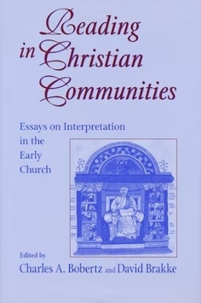 Reading in Christian Communities: Essays on Interpretation in the Early Church by Charles A. Bobertz 9780268031657