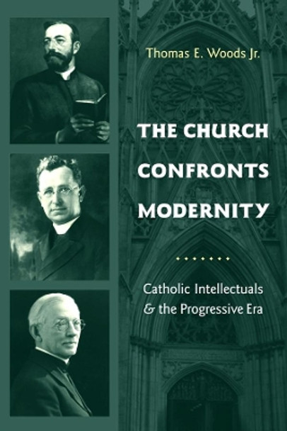 The Church Confronts Modernity: Catholic Intellectuals and the Progressive Era by Thomas Woods 9780231131872