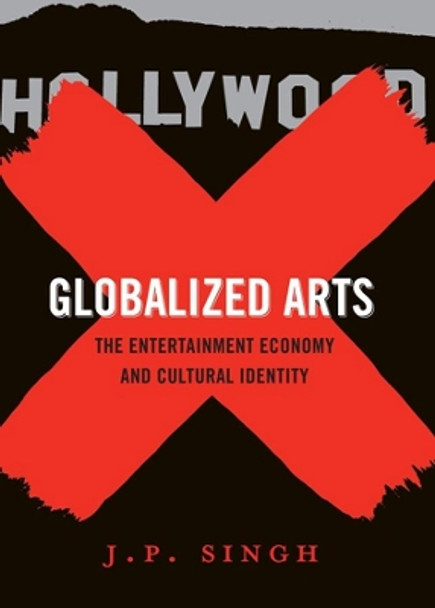 Globalized Arts: The Entertainment Economy and Cultural Identity by J. P. Singh 9780231147187