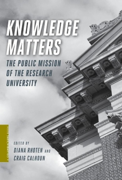 Knowledge Matters: The Public Mission of the Research University by Diana Rhoten 9780231151146