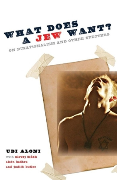 What Does a Jew Want?: On Binationalism and Other Specters by Udi Aloni 9780231157582