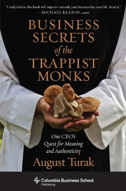 Business Secrets of the Trappist Monks: One CEO's Quest for Meaning and Authenticity by August Turak 9780231160629