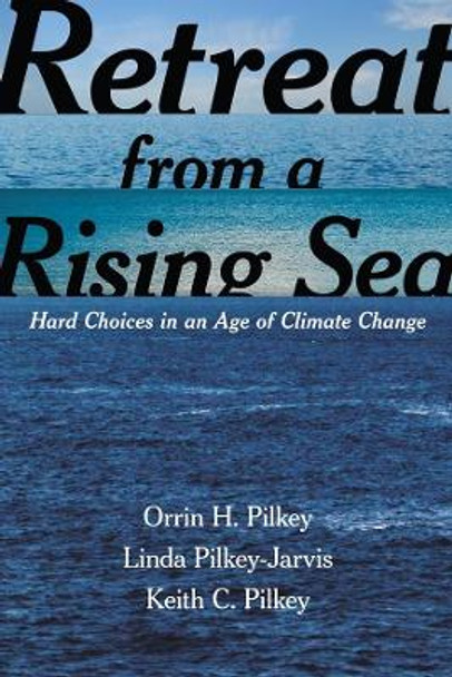 Retreat from a Rising Sea: Hard Choices in an Age of Climate Change by Orrin H. Pilkey 9780231168441