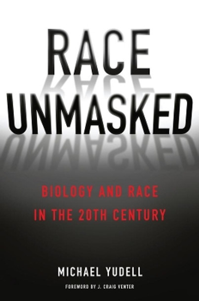 Race Unmasked: Biology and Race in the Twentieth Century by Michael Yudell 9780231168748