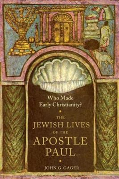 Who Made Early Christianity?: The Jewish Lives of the Apostle Paul by John Gager 9780231174046