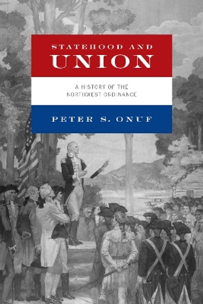 Statehood and Union: A History of the Northwest Ordinance by Peter S. Onuf 9780268105457